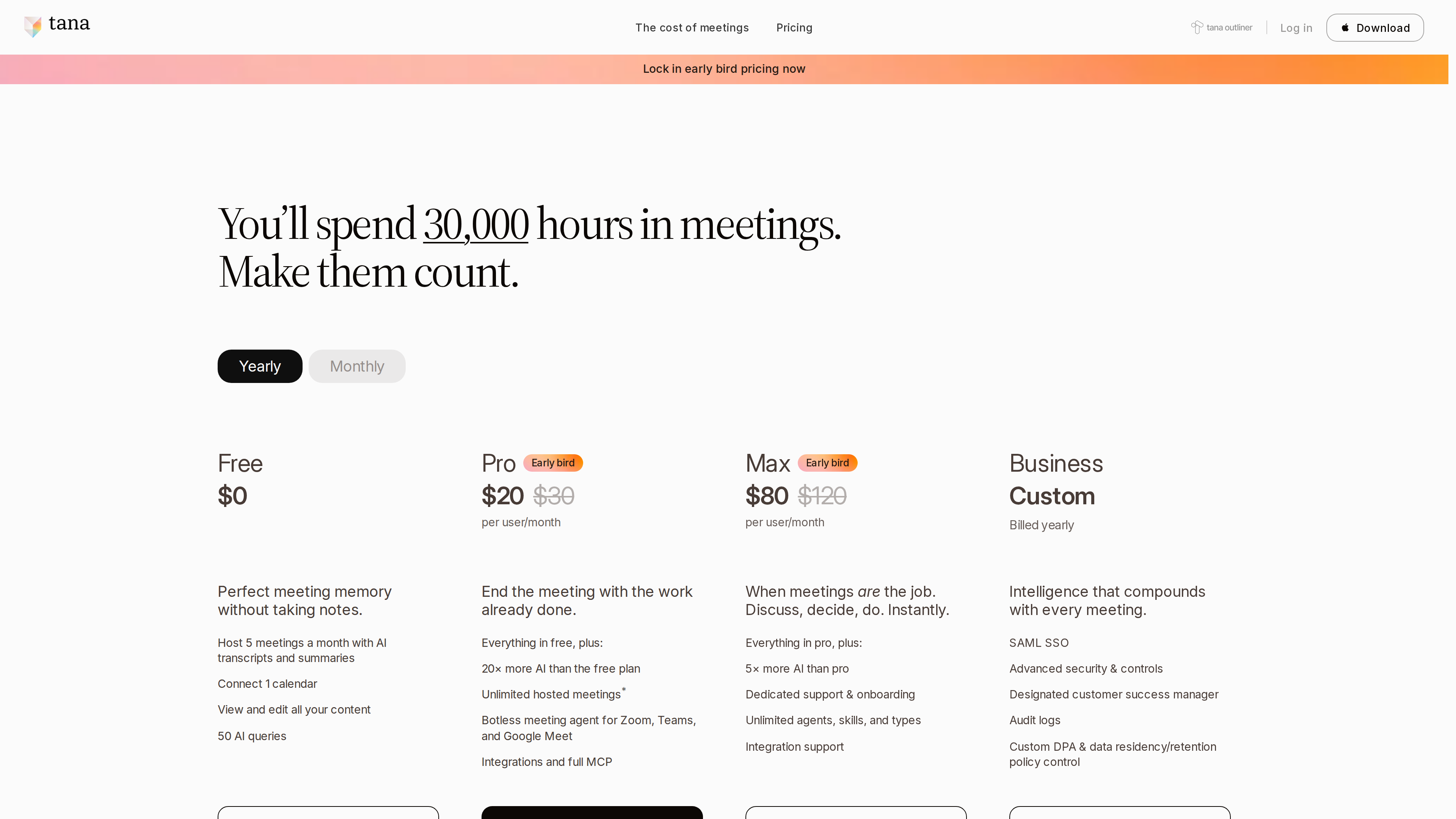 Screenshot of the Tana pricing page with a "Lock in early bird pricing now" banner and four tiers in the Yearly view: Free (<span class="katex"><span class="katex-mathml"><math xmlns="http://www.w3.org/1998/Math/MathML"><semantics><mrow><mn>0</mn><mo stretchy="false">)</mo><mo separator="true">,</mo><mi>P</mi><mi>r</mi><mi>o</mi><mi>a</mi><mi>t</mi><mi>a</mi><mi>n</mi><mi>e</mi><mi>a</mi><mi>r</mi><mi>l</mi><mi>y</mi><mo>−</mo><mi>b</mi><mi>i</mi><mi>r</mi><mi>d</mi></mrow><annotation encoding="application/x-tex">0), Pro at an early-bird</annotation></semantics></math></span><span class="katex-html" aria-hidden="true"><span class="katex-base"><span class="katex-strut" style="height:1em;vertical-align:-0.25em;"></span><span class="mord">0</span><span class="mclose">)</span><span class="mpunct">,</span><span class="mspace" style="margin-right:0.1667em;"></span><span class="mord mathnormal" style="margin-right:0.1389em;">P</span><span class="mord mathnormal" style="margin-right:0.0278em;">r</span><span class="mord mathnormal">o</span><span class="mord mathnormal">a</span><span class="mord mathnormal">t</span><span class="mord mathnormal">an</span><span class="mord mathnormal">e</span><span class="mord mathnormal">a</span><span class="mord mathnormal" style="margin-right:0.0278em;">r</span><span class="mord mathnormal" style="margin-right:0.0197em;">l</span><span class="mord mathnormal" style="margin-right:0.0359em;">y</span><span class="mspace" style="margin-right:0.2222em;"></span><span class="mbin">−</span><span class="mspace" style="margin-right:0.2222em;"></span></span><span class="katex-base"><span class="katex-strut" style="height:0.6944em;"></span><span class="mord mathnormal">bi</span><span class="mord mathnormal" style="margin-right:0.0278em;">r</span><span class="mord mathnormal">d</span></span></span></span>20 per user/month (was <span class="katex"><span class="katex-mathml"><math xmlns="http://www.w3.org/1998/Math/MathML"><semantics><mrow><mn>30</mn><mo stretchy="false">)</mo><mo separator="true">,</mo><mi>M</mi><mi>a</mi><mi>x</mi><mi>a</mi><mi>t</mi></mrow><annotation encoding="application/x-tex">30), Max at</annotation></semantics></math></span><span class="katex-html" aria-hidden="true"><span class="katex-base"><span class="katex-strut" style="height:1em;vertical-align:-0.25em;"></span><span class="mord">30</span><span class="mclose">)</span><span class="mpunct">,</span><span class="mspace" style="margin-right:0.1667em;"></span><span class="mord mathnormal" style="margin-right:0.109em;">M</span><span class="mord mathnormal">a</span><span class="mord mathnormal">x</span><span class="mord mathnormal">a</span><span class="mord mathnormal">t</span></span></span></span>80 (was $120), and custom-priced Business