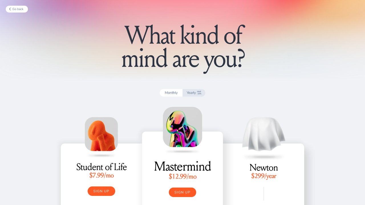 Screenshot of the mymind pricing page titled "What kind of mind are you?", with a monthly/yearly toggle (yearly saves about 20%) and three tiers: Student of Life (<span class="katex"><span class="katex-mathml"><math xmlns="http://www.w3.org/1998/Math/MathML"><semantics><mrow><mn>7.99</mn><mi mathvariant="normal">/</mi><mi>m</mi><mi>o</mi><mo stretchy="false">)</mo><mo separator="true">,</mo><mi>M</mi><mi>a</mi><mi>s</mi><mi>t</mi><mi>e</mi><mi>r</mi><mi>m</mi><mi>i</mi><mi>n</mi><mi>d</mi><mo stretchy="false">(</mo></mrow><annotation encoding="application/x-tex">7.99/mo), Mastermind (</annotation></semantics></math></span><span class="katex-html" aria-hidden="true"><span class="katex-base"><span class="katex-strut" style="height:1em;vertical-align:-0.25em;"></span><span class="mord">7.99/</span><span class="mord mathnormal">m</span><span class="mord mathnormal">o</span><span class="mclose">)</span><span class="mpunct">,</span><span class="mspace" style="margin-right:0.1667em;"></span><span class="mord mathnormal" style="margin-right:0.109em;">M</span><span class="mord mathnormal">a</span><span class="mord mathnormal">s</span><span class="mord mathnormal">t</span><span class="mord mathnormal" style="margin-right:0.0278em;">er</span><span class="mord mathnormal">min</span><span class="mord mathnormal">d</span><span class="mopen">(</span></span></span></span>12.99/mo) and Newton ($299/year, shown under a cloth as not yet available)